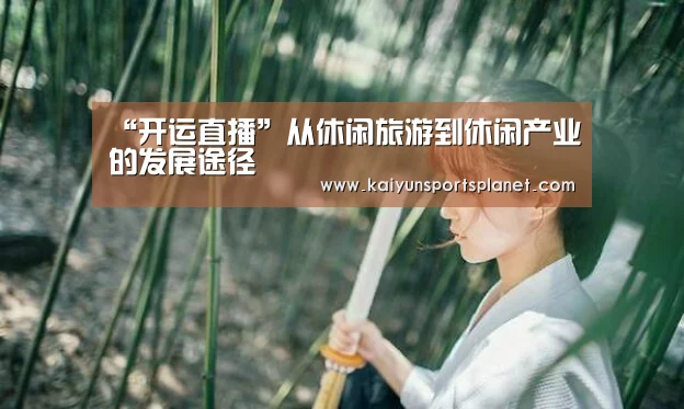 “开运直播”从休闲旅游到休闲产业的发展途径(图2) 开运电竞
